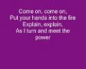  		YouTube 				- Thirteen Senses - Into the fire (lyrics) 	